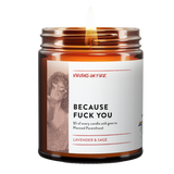 Because Fuck You, is a candle scent from Virgins On Fire Candle Co. It is White Sage & Lavender. A portion of every sale goes to Planned Parenthood