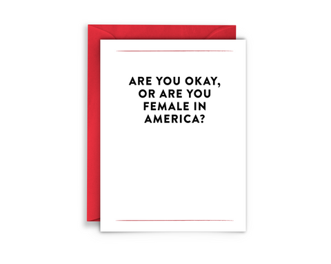 ARE YOU OKAY OR ARE YOU FEMALE IN AMERICA? Greeting Card