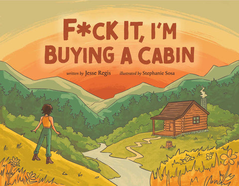 Cover of the book Fuck It, I'm Buying a Cabin. Cartoon landscape. Nature colors Brows, greens, and oranges. A girl looks into a valley at her new cabin. Next is above it. A stream runs through the landscape.