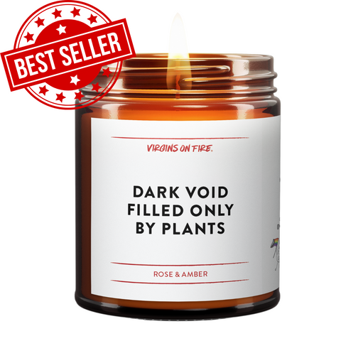 Dark Void Filled Only By Plants funny scented candle with Rose & Amber fragrance. Made by queer-owned Virgins On Fire in Brooklyn. Amber glass jar with minimalist typography on white label. Witty home fragrance for plant enthusiasts. Includes Best Seller label.