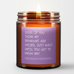 dude IF YOU THINK MY PRONOUNS ARE WEIRD just wait until you get to know me candle. Purple background. white font. 