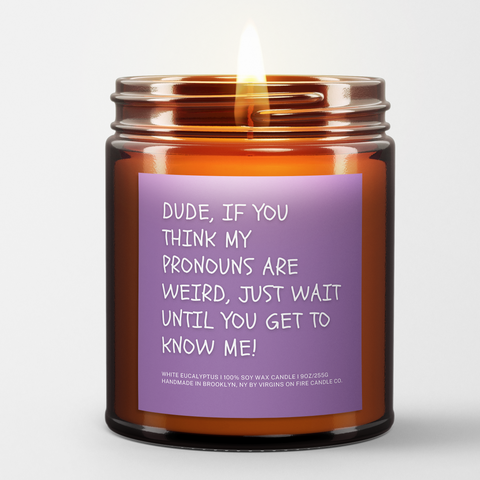 dude IF YOU THINK MY PRONOUNS ARE WEIRD just wait until you get to know me candle. Purple background. white font. 