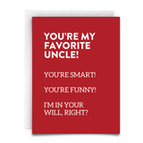 YOU'RE MY FAVORITE UNCLE GREETING CARD. You're smart, you're funny, i'm in your will right? red background, white font. big font.