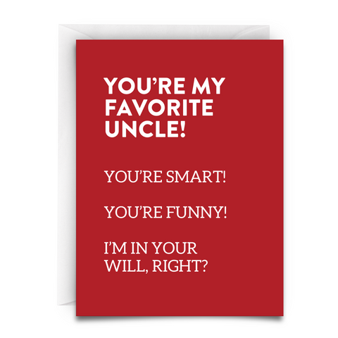 YOU'RE MY FAVORITE UNCLE GREETING CARD. You're smart, you're funny, i'm in your will right? red background, white font. big font.