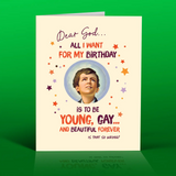 Birthday card with a young boy's portrait and humorous birthday wish text on a green background. It says, Dear God All I want for my birthday is to be young, gay and beautiful forever, is that so wrong?