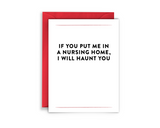 IF YOU PUT ME IN A NURSING HOME I WILL HAUNT YOU GREETING CARD