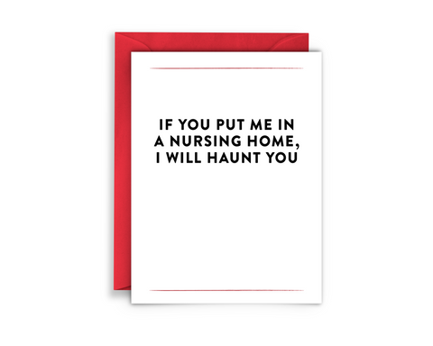 IF YOU PUT ME IN A NURSING HOME I WILL HAUNT YOU GREETING CARD