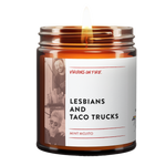 Lesbians and Taco trucks is the name of a candle from Virgins On Fire Candle Co. It is a 100% soy wax candle, and available for purchase here.