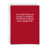 a red greeting card with a white envelope. the card says in white font, "If I could choose to be gay or straight, I'd choose to be gay every single time."