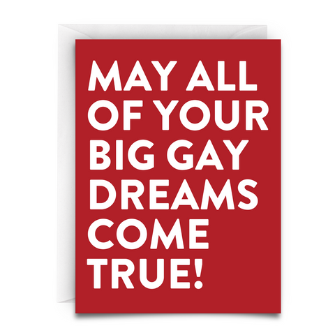 greeting card that reads, "MAY ALL OF YOUR BIG GAY DREAMS COME TRUE" red background. big white font.