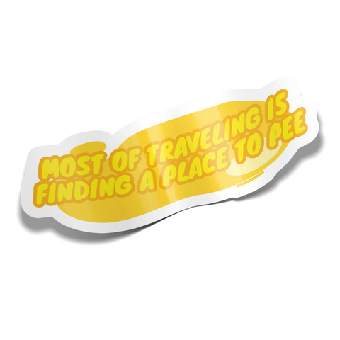 a sticker that says most of traveling is finding a place to pee. yellow bubble font.
