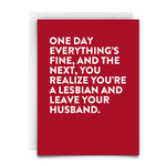 Greeting card. Red background. White font. White envelope. Text reads: "ONE DAY EVERYTHING'S FINE, AND THE NEXT, YOU REALIZE YOU'RE A LESBIAN AND LEAVE YOUR HUSBAND"