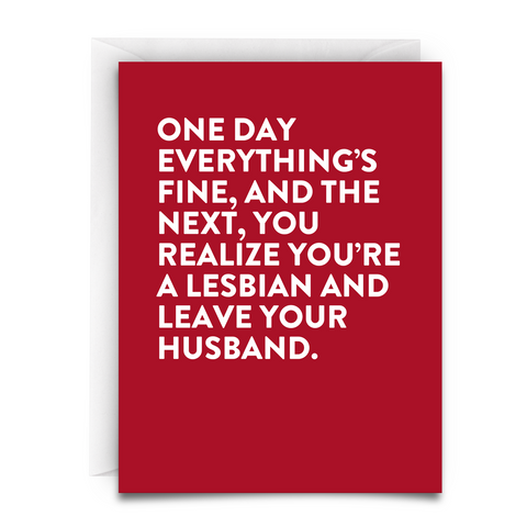 Greeting card. Red background. White font. White envelope. Text reads: "ONE DAY EVERYTHING'S FINE, AND THE NEXT, YOU REALIZE YOU'RE A LESBIAN AND LEAVE YOUR HUSBAND"
