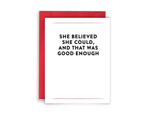 a greeting card that reads, "She Believed She Could and that was good enough". Red envelope. white background. bold black font.