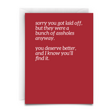 A red greeting card with white font. the card says, "sorry you got laid off, but they were a bunch of assholes anyway. you deserve better, and I know you'll find it."