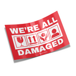 a 3 inch vinyl glossy sticker that says We're All damaged