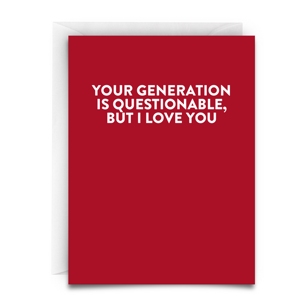 YOUR GENERATION IS QUESTIONABLE BUT I LOVE YOU Funny Greeting Card ...