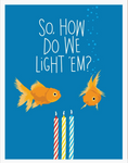 Orange Fish underwater asking "How do we light 'em" looking at three candles - red, yellow, and blue. Blue background. Funny greeting card.